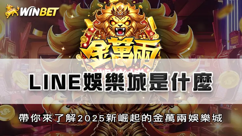 Line娛樂城是什麼－帶你來了解2025新崛起的金萬兩娛樂城